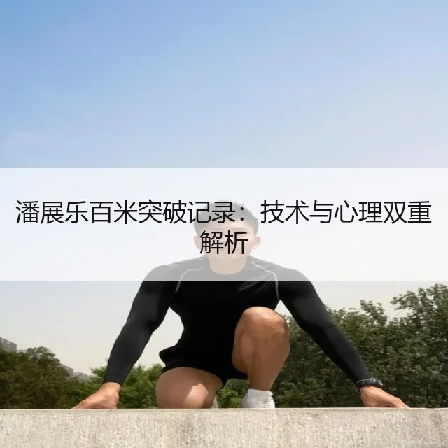 潘展乐百米突破记录：技术与心理双重解析