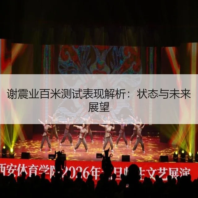 谢震业百米测试表现解析：状态与未来展望