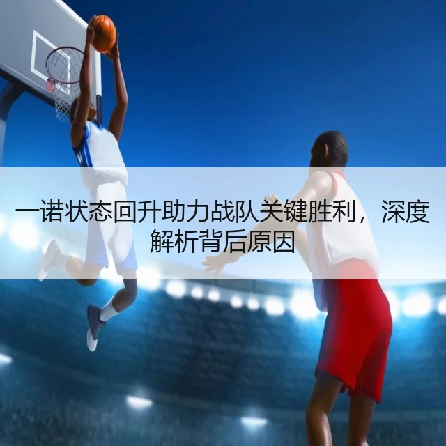 一诺状态回升助力战队关键胜利，深度解析背后原因